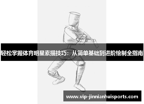 轻松掌握体育明星素描技巧：从简单基础到进阶绘制全指南